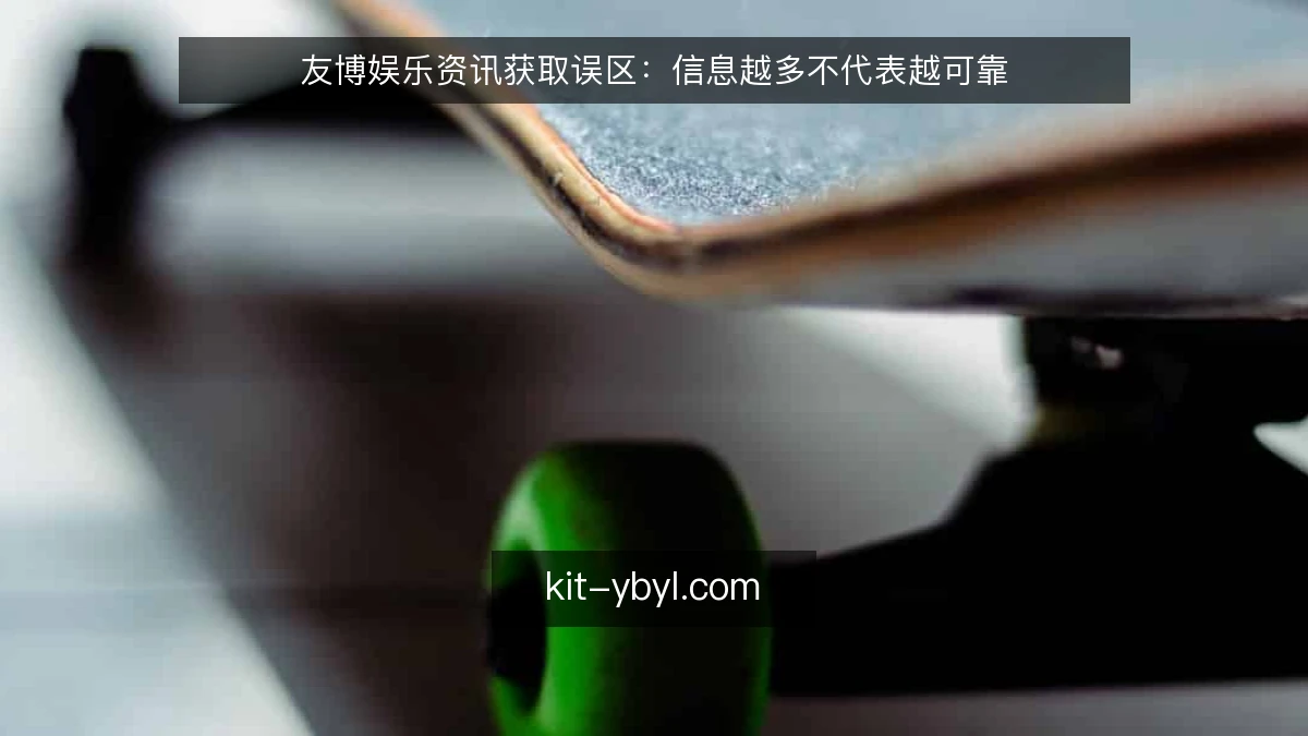 友博娱乐资讯获取误区：信息越多不代表越可靠