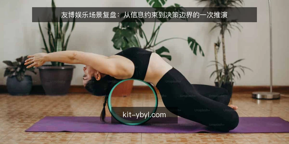 友博娱乐场景复盘:从信息约束到决策边界的一次推演 — 场景设定与约束 配图