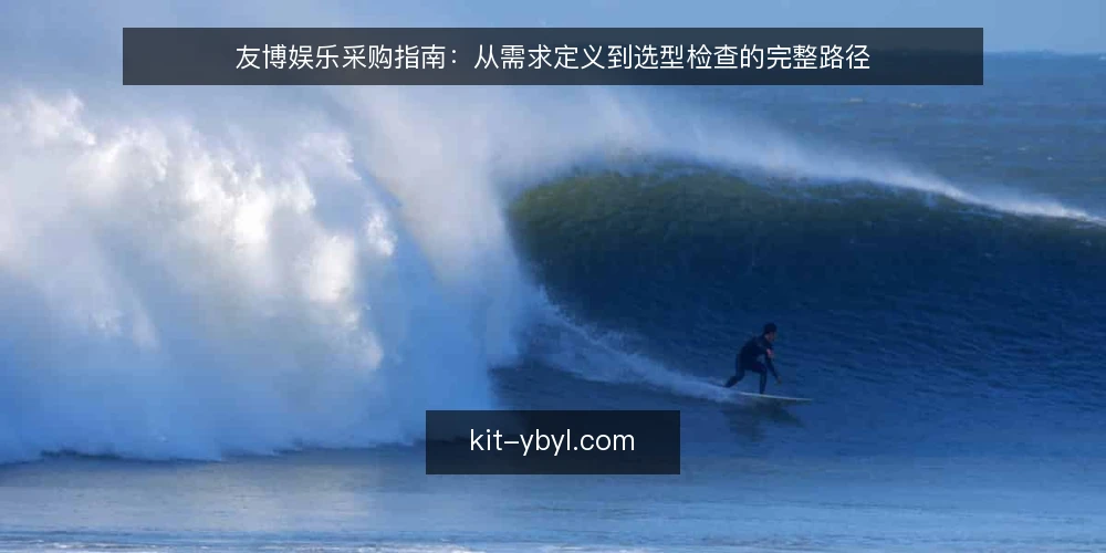 友博娱乐采购指南：从需求定义到选型检查的完整路径 — 明确采购需求与边界 配图