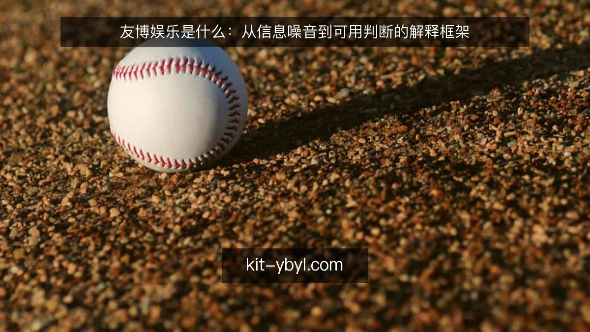 友博娱乐是什么：从信息噪音到可用判断的解释框架